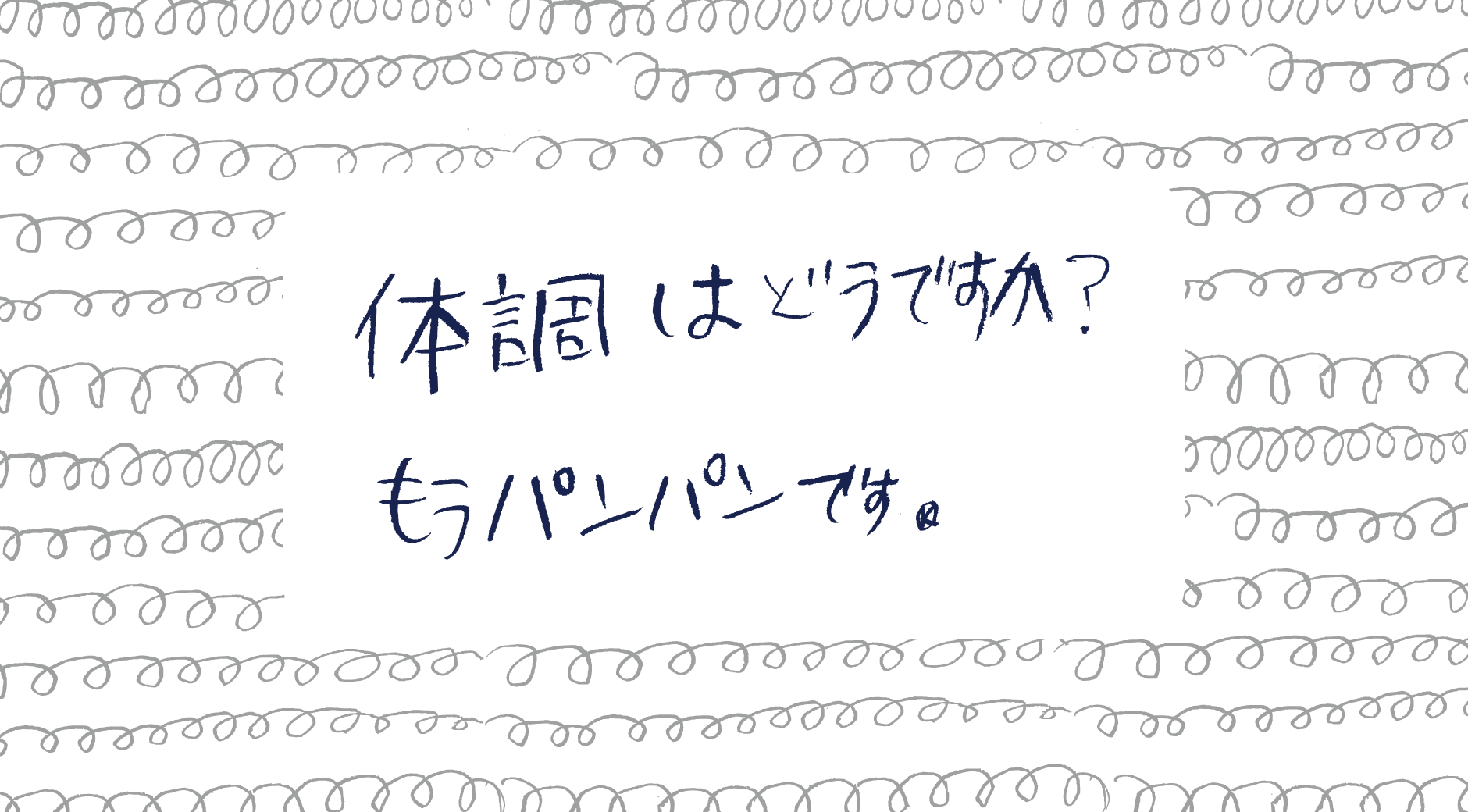 【画像】手書きのパターンを背景に「体調はどうですか?もうパンパンです」と書かれている
